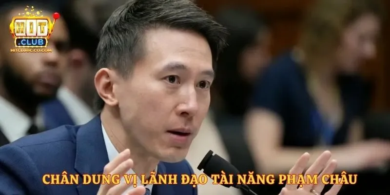 Chân dung vị lãnh đạo tài năng Phạm Châu