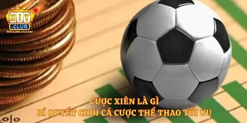 Cược Xiên Là Gì? Bí Quyết Chơi Cá Cược Thể Thao Tối Ưu