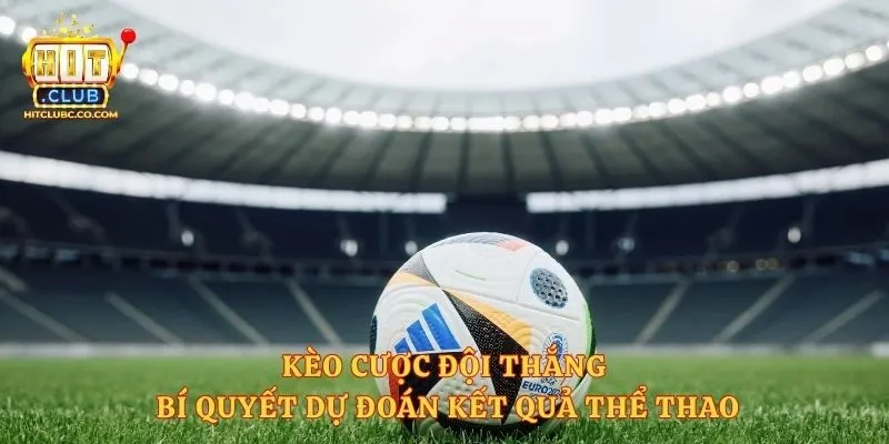 Kèo Cược Đội Thắng - Bí Quyết Dự Đoán Kết Quả Thể Thao